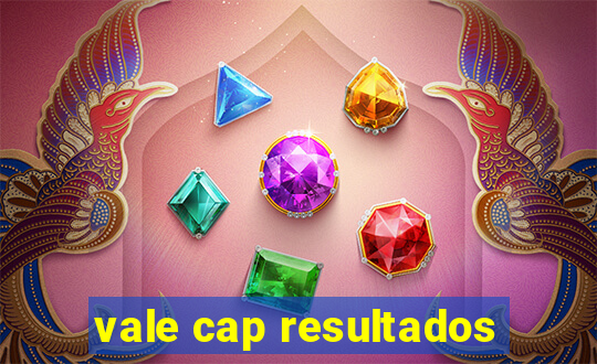 vale cap resultados